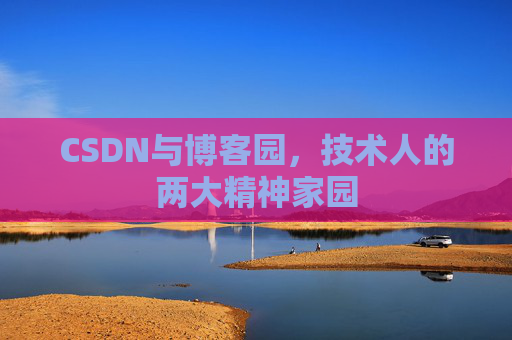 CSDN与博客园，技术人的两大精神家园